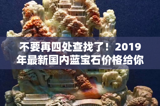 不要再四處查找了！2019年最新國內藍寶石價格給你整理好了！