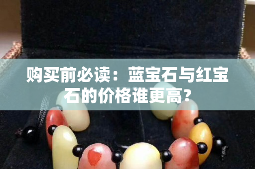 購買前必讀：藍寶石與紅寶石的價格誰更高？