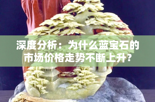 深度分析：為什么藍寶石的市場價格走勢不斷上升？