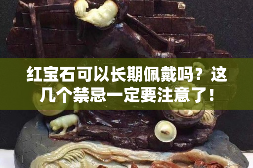 紅寶石可以長期佩戴嗎？這幾個禁忌一定要注意了！