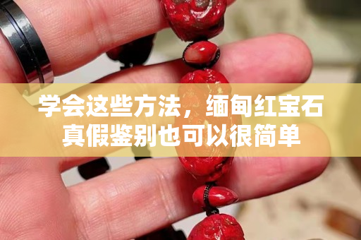 學會這些方法，緬甸紅寶石真假鑒別也可以很簡單