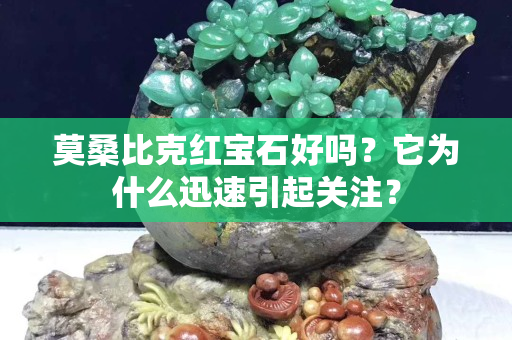 莫桑比克紅寶石好嗎？它為什么迅速引起關注？