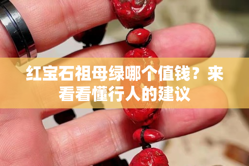 紅寶石祖母綠哪個值錢？來看看懂行人的建議