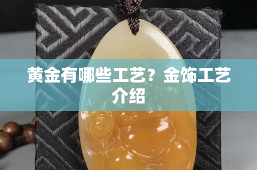 黃金有哪些工藝？金飾工藝介紹