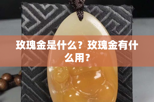 玫瑰金是什么？玫瑰金有什么用？