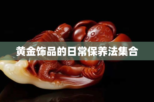 黃金飾品的日常保養法集合