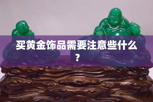 買黃金飾品需要注意些什么？