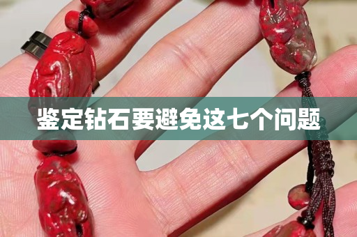 鑒定鉆石要避免這七個問題