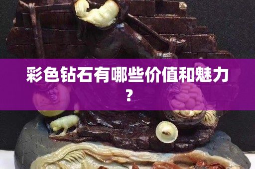 彩色鉆石有哪些價值和魅力？
