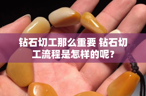 鉆石切工那么重要 鉆石切工流程是怎樣的呢？