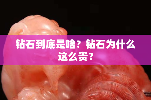 鉆石到底是啥？鉆石為什么這么貴？