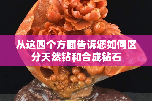 從這四個方面告訴您如何區分天然鉆和合成鉆石