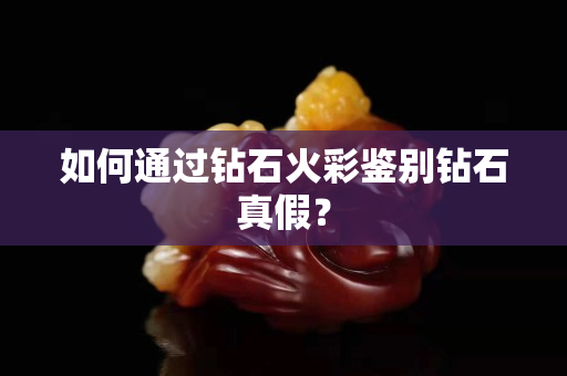 如何通過鉆石火彩鑒別鉆石真假？