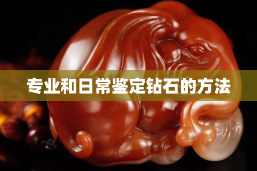 專業和日常鑒定鉆石的方法