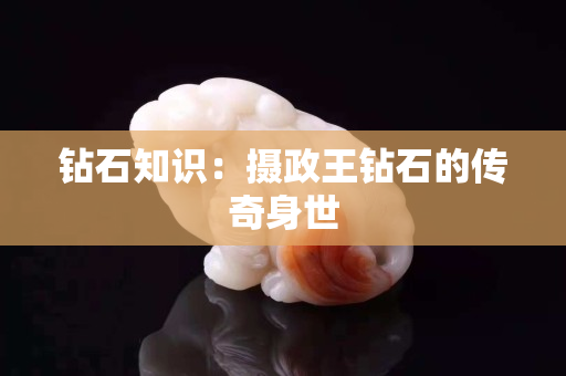鉆石知識：攝政王鉆石的傳奇身世