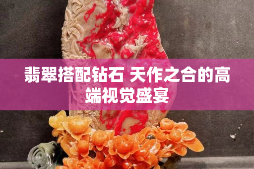 翡翠搭配鉆石 天作之合的高端視覺盛宴