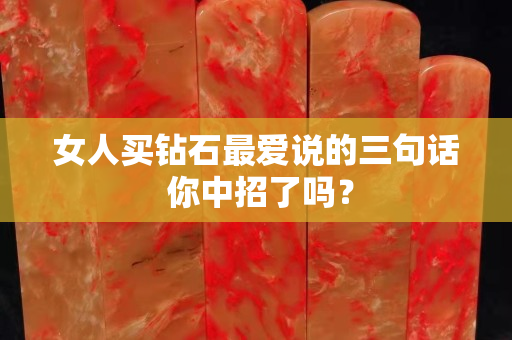女人買鉆石最愛說的三句話 你中招了嗎？