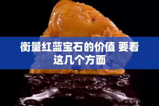 衡量紅藍寶石的價值 要看這幾個方面