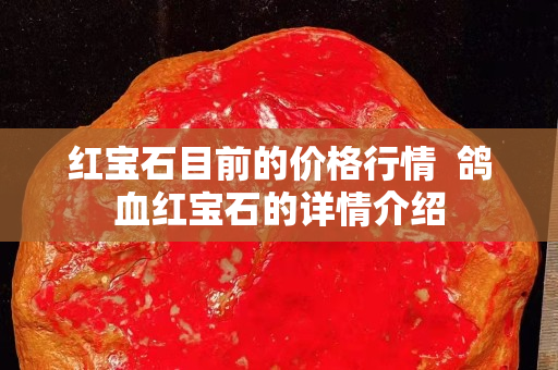 紅寶石目前的價格行情  鴿血紅寶石的詳情介紹