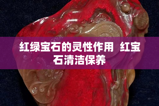紅綠寶石的靈性作用  紅寶石清潔保養