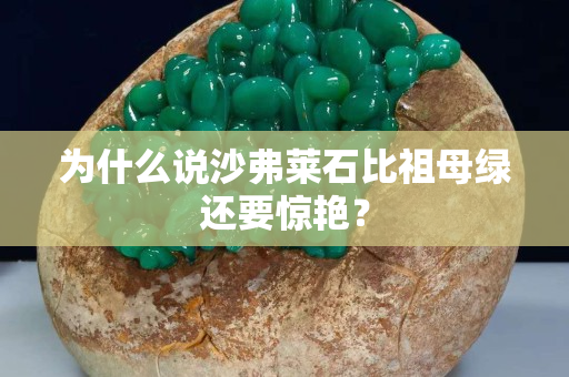 為什么說沙弗萊石比祖母綠還要驚艷？