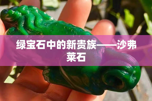 綠寶石中的新貴族——沙弗萊石