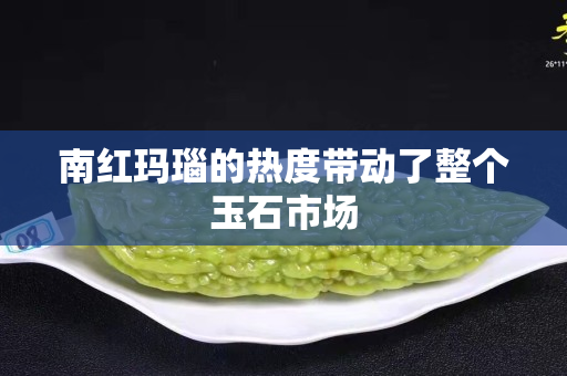 南紅瑪瑙的熱度帶動了整個玉石市場