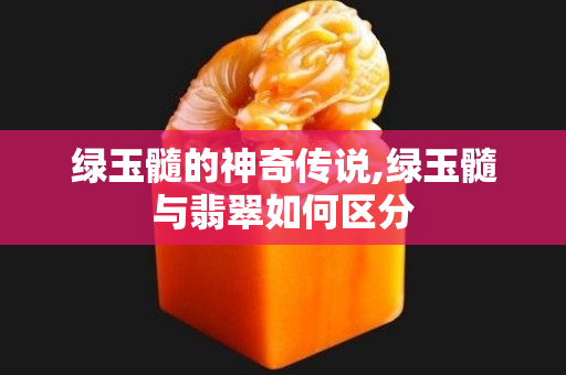 綠玉髓的神奇傳說,綠玉髓與翡翠如何區分