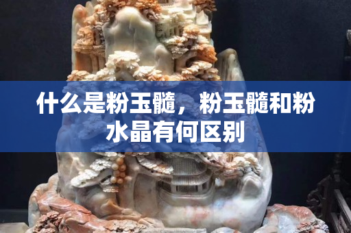什么是粉玉髓，粉玉髓和粉水晶有何區別