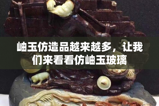 岫玉仿造品越來越多，讓我們來看看仿岫玉玻璃