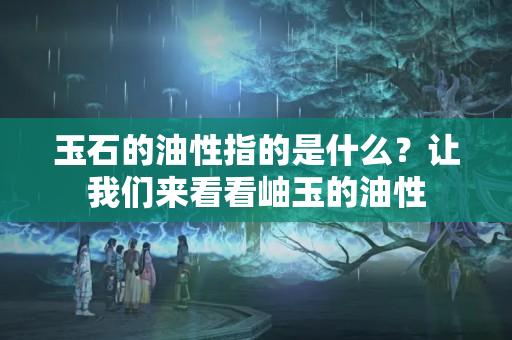 玉石的油性指的是什么？讓我們來看看岫玉的油性