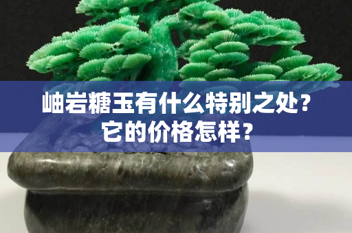 岫巖糖玉有什么特別之處？它的價格怎樣？