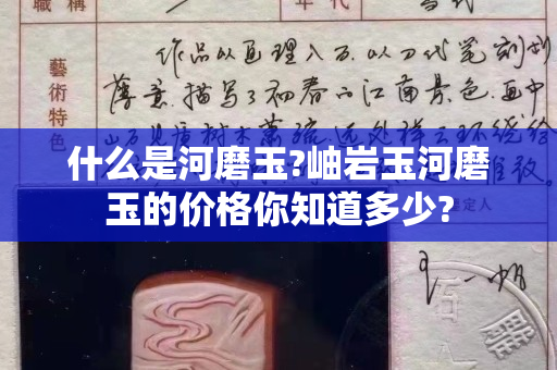 什么是河磨玉?岫巖玉河磨玉的價格你知道多少?