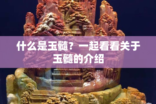 什么是玉髓？一起看看關于玉髓的介紹