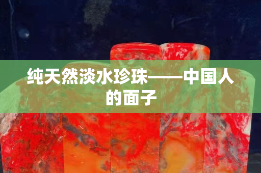 純天然淡水珍珠——中國人的面子