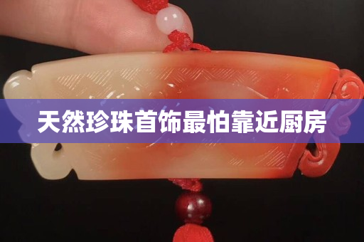 天然珍珠首飾最怕靠近廚房