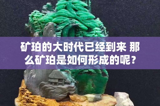 礦珀的大時代已經到來 那么礦珀是如何形成的呢？