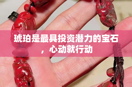 琥珀是最具投資潛力的寶石，心動就行動