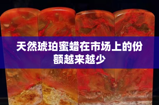 天然琥珀蜜蠟在市場上的份額越來越少