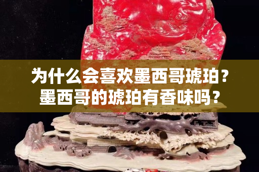 為什么會喜歡墨西哥琥珀？墨西哥的琥珀有香味嗎？