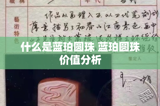 什么是藍珀圓珠 藍珀圓珠價值分析