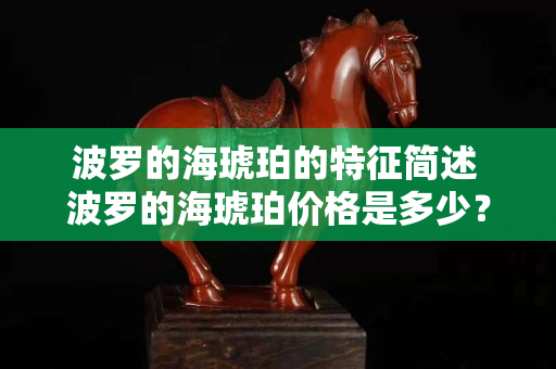 波羅的海琥珀的特征簡述 波羅的海琥珀價格是多少？