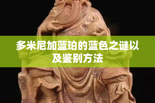 多米尼加藍珀的藍色之謎以及鑒別方法