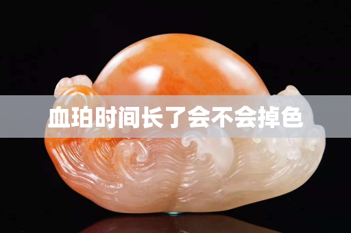 血珀時間長了會不會掉色