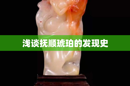 淺談撫順琥珀的發現史