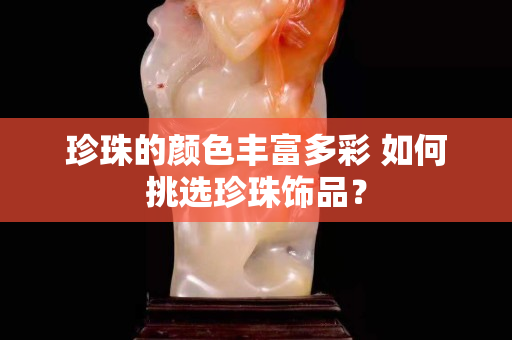 珍珠的顏色豐富多彩 如何挑選珍珠飾品？