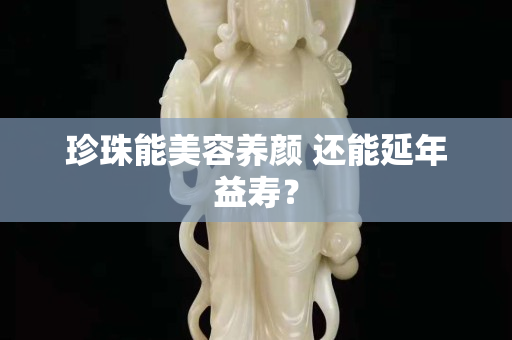 珍珠能美容養(yǎng)顏 還能延年益壽？