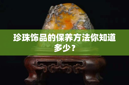 珍珠飾品的保養方法你知道多少？