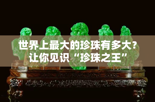 世界上最大的珍珠有多大？讓你見識“珍珠之王”