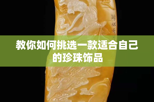 教你如何挑選一款適合自己的珍珠飾品